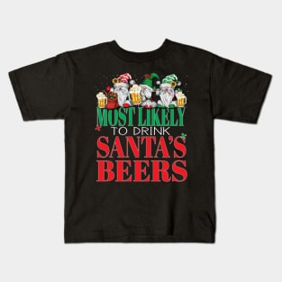 Funny Most Likely To Drink Santa's Beers Christmas Cheers Xmas Parties Kids T-Shirt